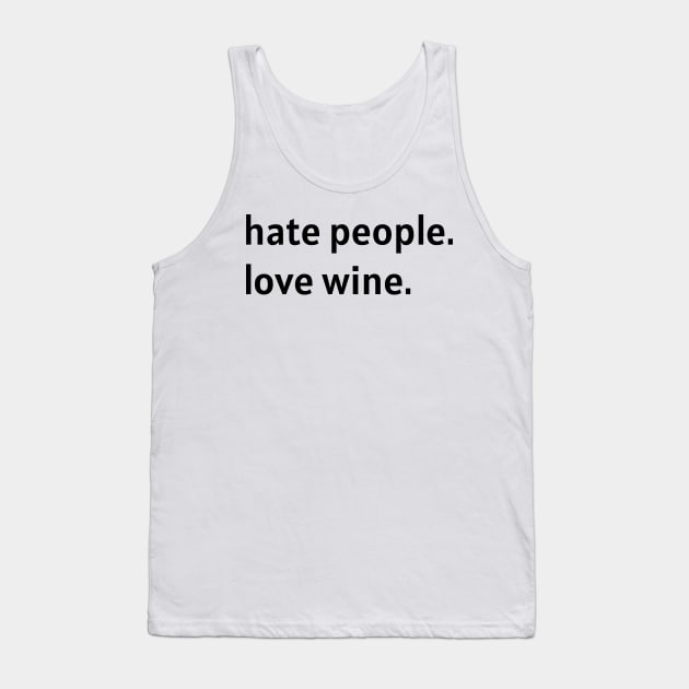 Hate People. Love Wine. (Black Text) Tank Top by nonbeenarydesigns